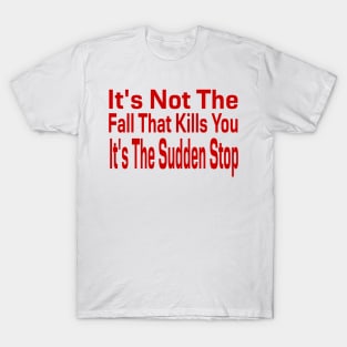 It's Not The Fall That Kills You It's The Sudden Stop T-Shirt